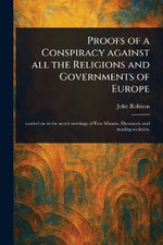 Proofs of a Conspiracy Against All the Religions and Governments of Europe
