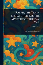 Ralph, the Train Dispatcher; Or, The Mystery of the Pay Car