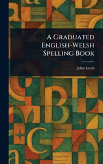 A Graduated English-Welsh Spelling Book