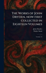 The Works of John Dryden, Now First Collected in Eighteen Volumes