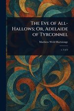The Eve of All-Hallows; Or, Adelaide of Tyrconnel