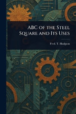 ABC of the Steel Square and Its Uses