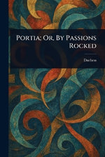 Portia; Or, By Passions Rocked