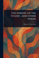 The Sinking of the Titanic, and Other Poems