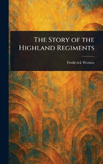 The Story of the Highland Regiments