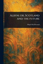 Albyn; or, Scotland and the Future
