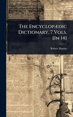 The EncyclopA]dic Dictionary. 7 Vols. [In 14]