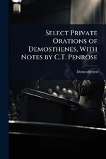 Select Private Orations of Demosthenes, With Notes by C.T. Penrose