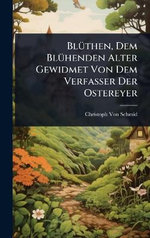 BlA1/4then, Dem BlA1/4henden Alter Gewidmet Von Dem Verfasser Der Ostereyer