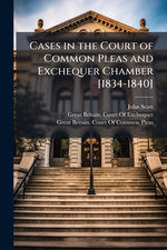 Cases in the Court of Common Pleas and Exchequer Chamber [1834-1840]