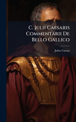 C. Julii Caesaris Commentarii De Bello Gallico