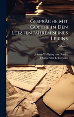 Gespraeche Mit Goethe in Den Letzten Jahren Seines Lebens
