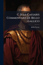 C. Julii Caesaris Commentarii De Bello Gallico