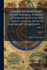 L'esprit de Montaigne, ou les maximes, pensA(c)es, jugemens & rA(c)flexions de cet auteur, rA(c)digA(c)s par ordre de matieres. ... of 2