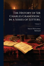 The History of Sir Charles Grandison; in a Series of Letters.