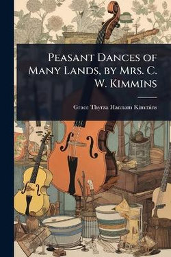 Peasant Dances of Many Lands, by Mrs. C. W. Kimmins