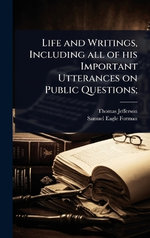 Life and Writings, Including all of his Important Utterances on Public Questions;
