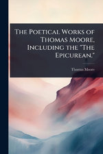 The Poetical Works of Thomas Moore, Including the "The Epicurean."