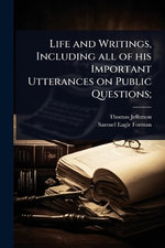 Life and Writings, Including all of his Important Utterances on Public Questions;