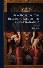 New Hope; or, The Rescue. A Tale of the Great Kanawha