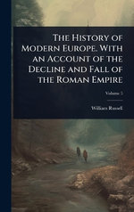 The History of Modern Europe. With an Account of the Decline and Fall of the Roman Empire