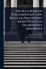 The Blue Book of Parliamentary law; Rules of Proceeding & Debate in Deliberative Assemblies