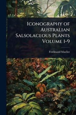 Iconography of Australian Salsolaceous Plants Volume 1-9