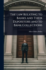 The law Relating to Banks and Their Depositors and to Bank Collections