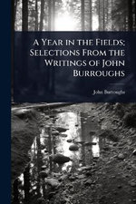 A Year in the Fields; Selections From the Writings of John Burroughs