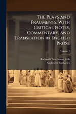 The Plays and Fragments. With Critical Notes, Commentary, and Translation in English Prose