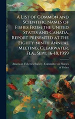 A List of Common and Scientific Names of Fishes From the United States and Canada. Report Presented at the Eighty-ninth Annual Meeting, Clearwater, Fla., Sept. 16-18, 1959