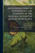 An Introduction to Entomology, or, Elements of the Natural History of Insects