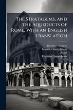 The Stratagems, and the Aqueducts of Rome, With an English Translation