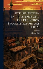 Lecture Notes in Lattices, Bases and the Reduction Problem (expository Notes)