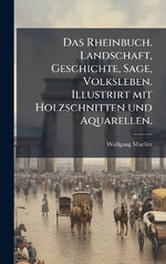 Das Rheinbuch. Landschaft, Geschichte, Sage, Volksleben. Illustrirt mit Holzschnitten und Aquarellen.