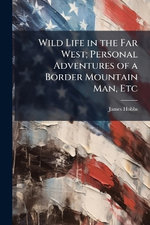 Wild Life in the Far West; Personal Adventures of a Border Mountain Man, Etc