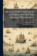 Regulations And Acts In Force Within The Madras Presidency