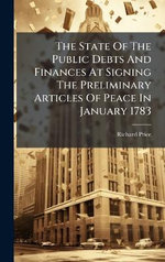 The State Of The Public Debts And Finances At Signing The Preliminary Articles Of Peace In January 1783