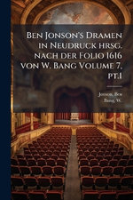 Ben Jonson's Dramen in Neudruck hrsg. nach der Folio 1616 von W. Bang Volume 7, pt.1