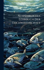 AusfA1/4hrliches Lehrbuch Der Teichwirthschaft
