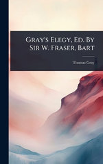 Gray's Elegy, Ed. By Sir W. Fraser, Bart