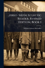 ...first- Sixth, Eclectic Reader. Revised Edition, Book 1