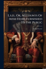 L.s.d., Or, Accounts Of Irish Heirs Furnished To The Public