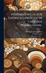 Normentafeln zur Entwicklungsgeschichte der Wirbelthiere.