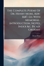 The Complete Poems Of Dr. Henry More, 1614-1687, Ed. With Memorial-introduction, Notes, Index &c. By A.b. Grosart
