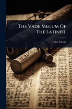 The Vade Mecum Of The Latinist