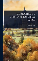CuriositA(c)s De L'histoire Du Vieux Paris...