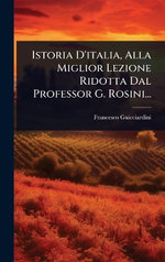 Istoria D'italia, Alla Miglior Lezione Ridotta Dal Professor G. Rosini...