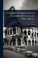 Commentaires Sur La Guerre Des Gaules, Volume 2...
