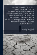Lettre Sur Les Aveugles, Faisant Suite A Celle De Diderot, Ou ConsidA(c)rations Sur Leur Atat Moral, Comment On Les Instruit, Comment Ils Jugent Des Couleurs, De La BeautA(c), Ainsi Que Leur MA(c)thode Pour Converser Avec Les Sourds-muets ...